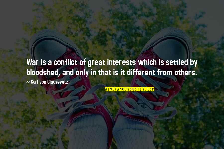A Settled Quotes By Carl Von Clausewitz: War is a conflict of great interests which