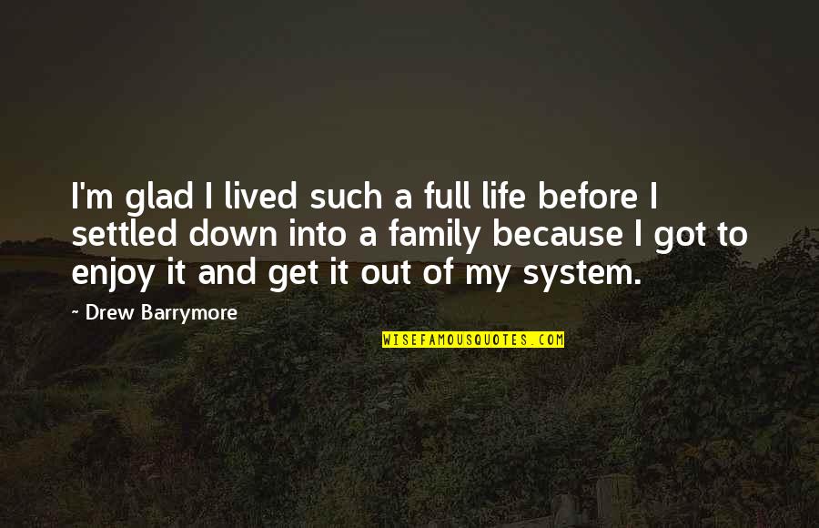 A Settled Quotes By Drew Barrymore: I'm glad I lived such a full life