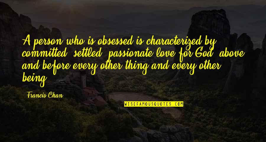 A Settled Quotes By Francis Chan: A person who is obsessed is characterized by