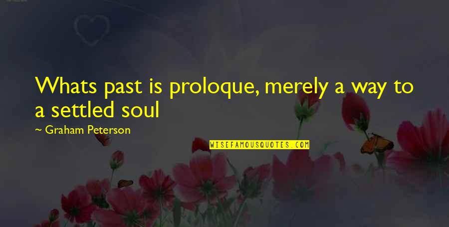 A Settled Quotes By Graham Peterson: Whats past is proloque, merely a way to