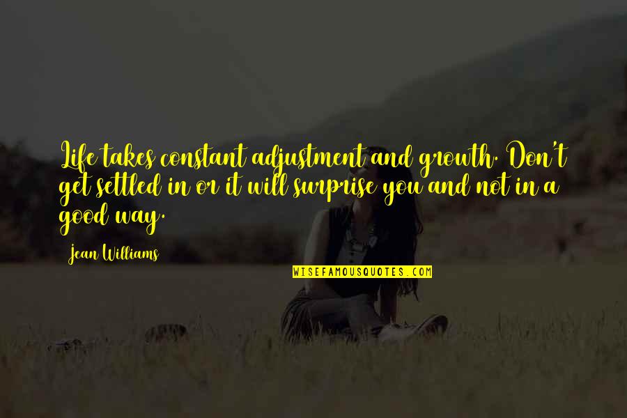 A Settled Quotes By Jean Williams: Life takes constant adjustment and growth. Don't get