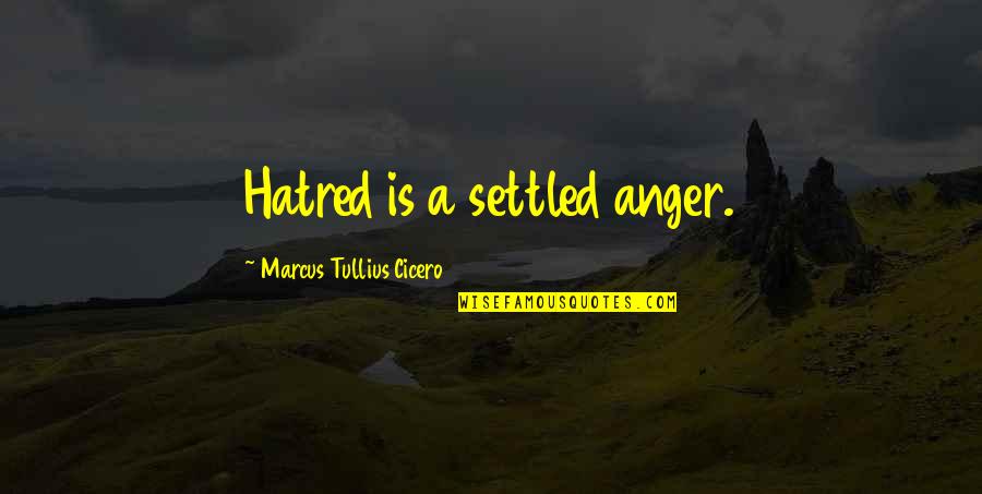 A Settled Quotes By Marcus Tullius Cicero: Hatred is a settled anger.