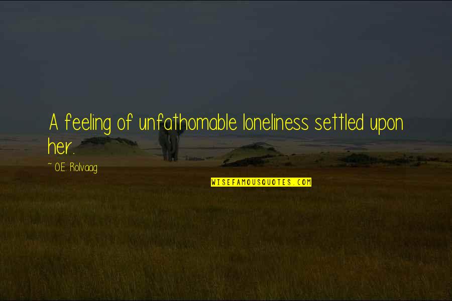 A Settled Quotes By O.E. Rolvaag: A feeling of unfathomable loneliness settled upon her.
