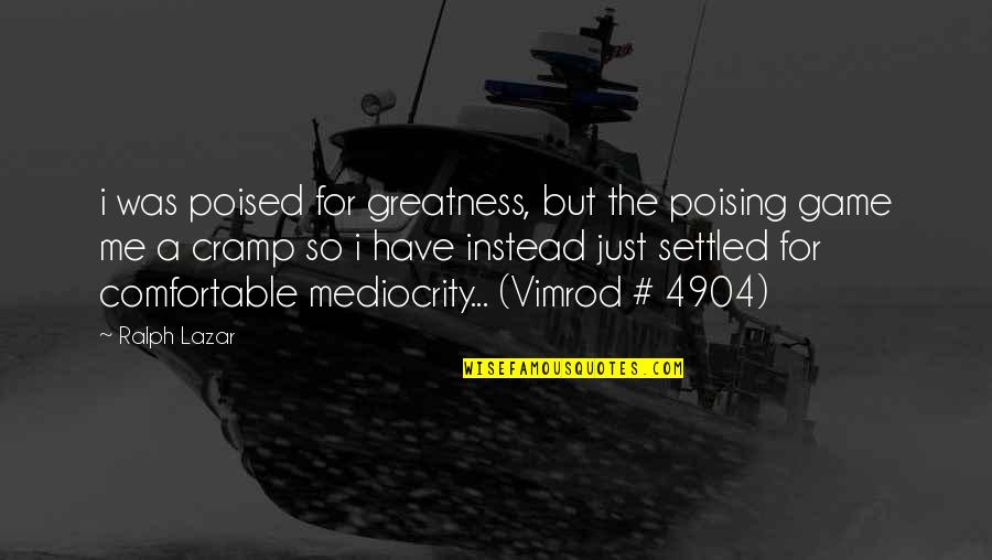 A Settled Quotes By Ralph Lazar: i was poised for greatness, but the poising