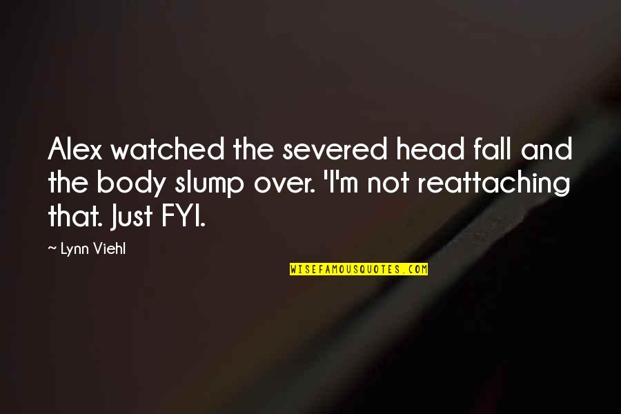 A Severed Head Quotes By Lynn Viehl: Alex watched the severed head fall and the A Severed Head Quotes By Lynn Viehl: Alex watched the severed head fall and the