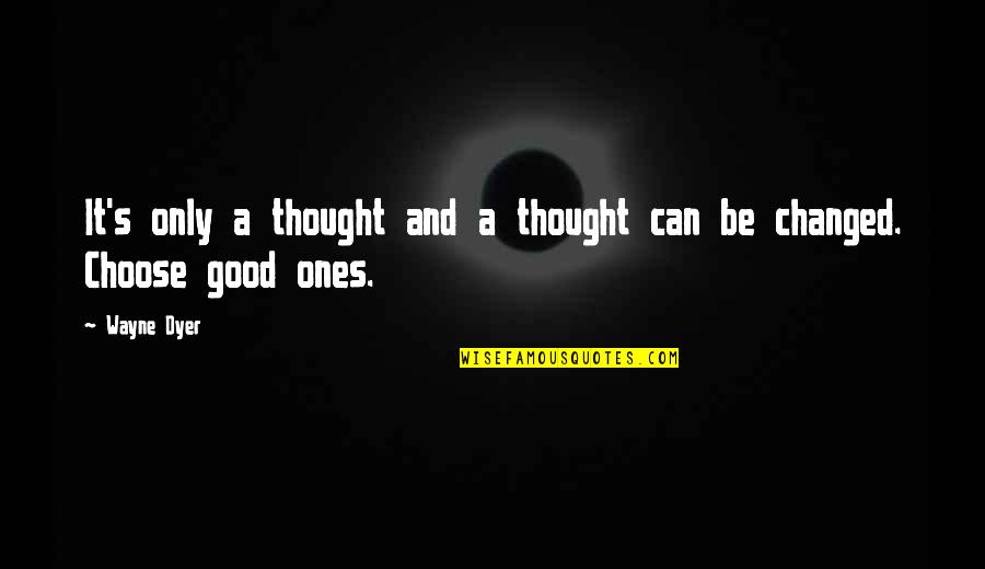 A Severed Head Quotes By Wayne Dyer: It's only a thought and a thought can