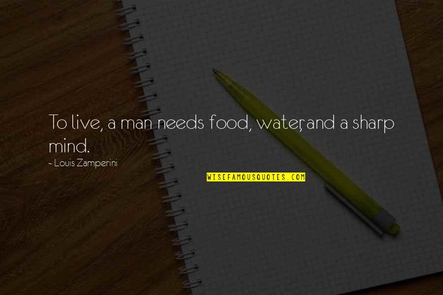 A Sharp Mind Quotes By Louis Zamperini: To live, a man needs food, water, and A Sharp Mind Quotes By Louis Zamperini: To live, a man needs food, water, and