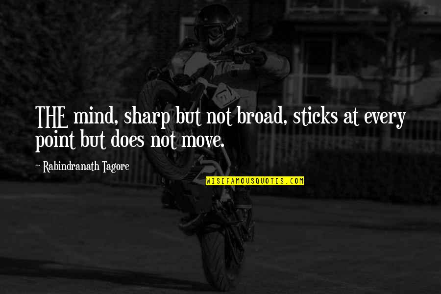 A Sharp Mind Quotes By Rabindranath Tagore: THE mind, sharp but not broad, sticks at A Sharp Mind Quotes By Rabindranath Tagore: THE mind, sharp but not broad, sticks at