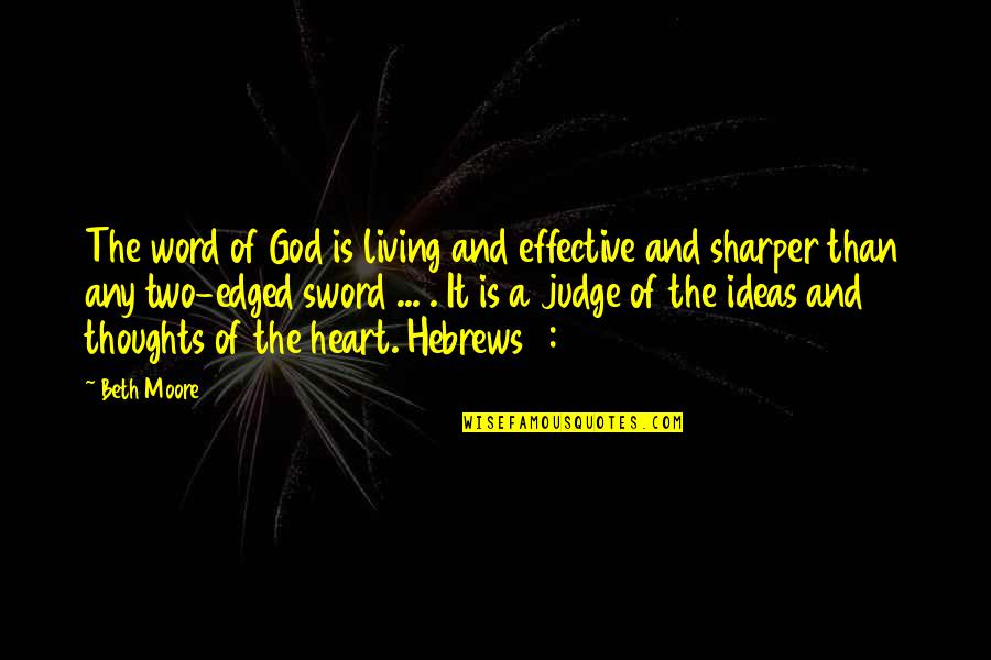A Sharper Quotes By Beth Moore: The word of God is living and effective