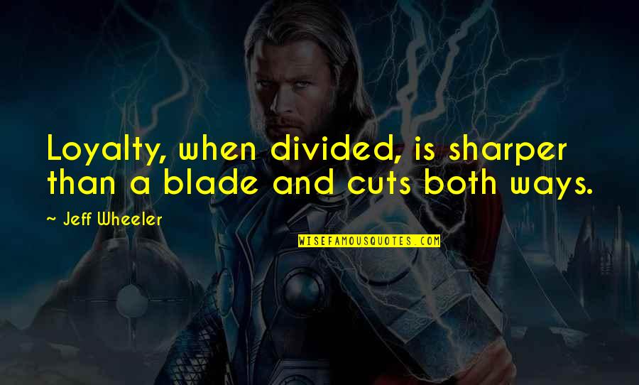 A Sharper Quotes By Jeff Wheeler: Loyalty, when divided, is sharper than a blade