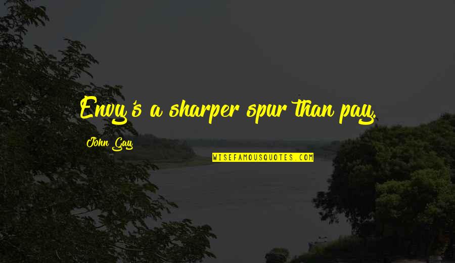 A Sharper Quotes By John Gay: Envy's a sharper spur than pay.