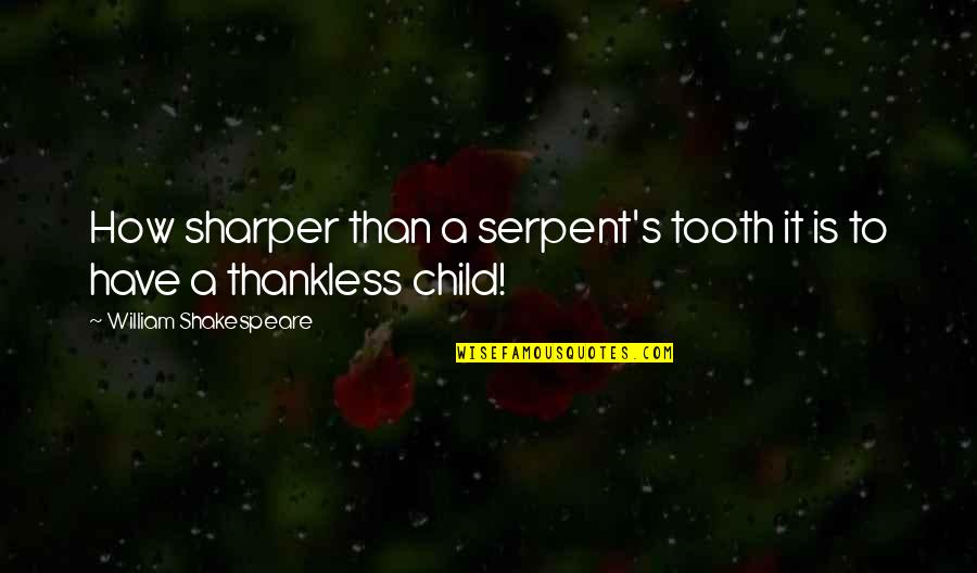 A Sharper Quotes By William Shakespeare: How sharper than a serpent's tooth it is