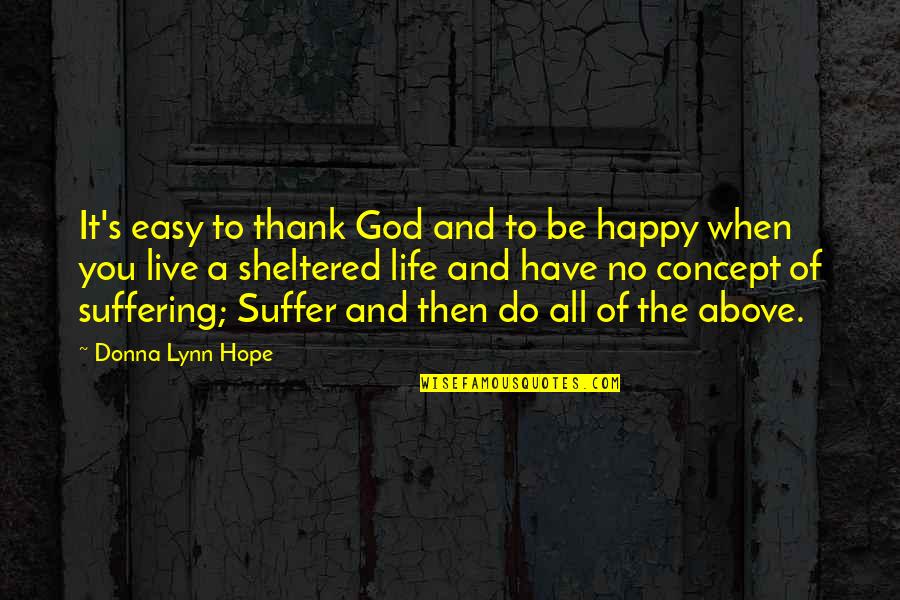 A Sheltered Life Quotes By Donna Lynn Hope: It's easy to thank God and to be