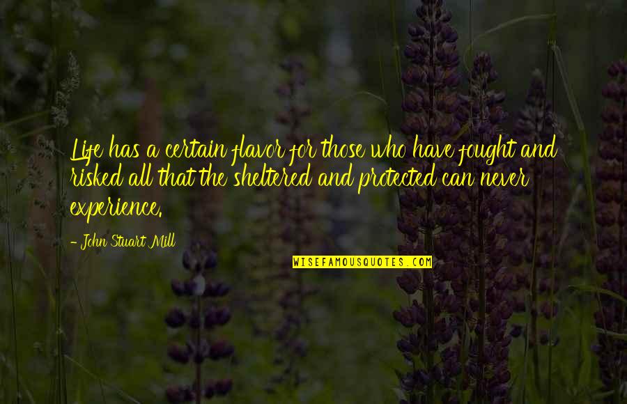 A Sheltered Life Quotes By John Stuart Mill: Life has a certain flavor for those who