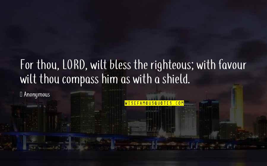 A Shield Quotes By Anonymous: For thou, LORD, wilt bless the righteous; with