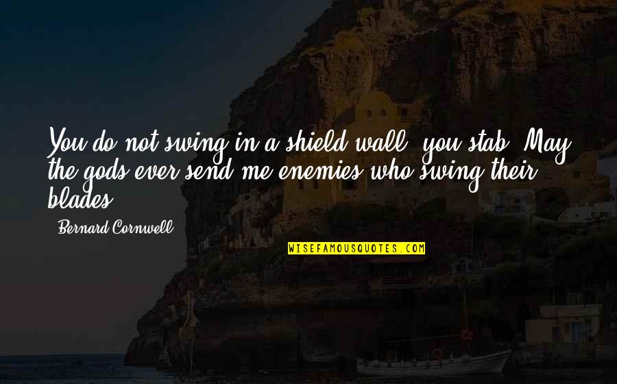 A Shield Quotes By Bernard Cornwell: You do not swing in a shield wall,