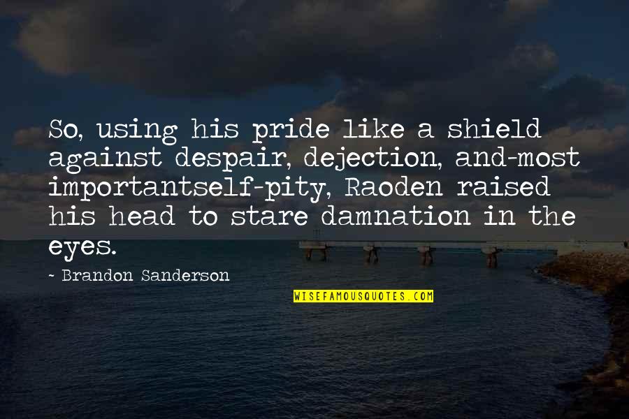 A Shield Quotes By Brandon Sanderson: So, using his pride like a shield against