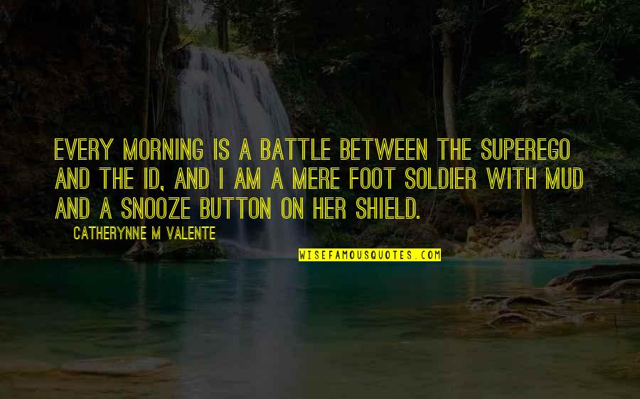 A Shield Quotes By Catherynne M Valente: Every morning is a battle between the superego