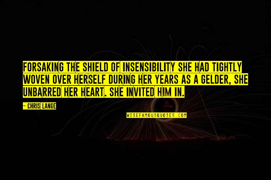 A Shield Quotes By Chris Lange: Forsaking the shield of insensibility she had tightly