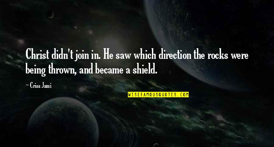 A Shield Quotes By Criss Jami: Christ didn't join in. He saw which direction