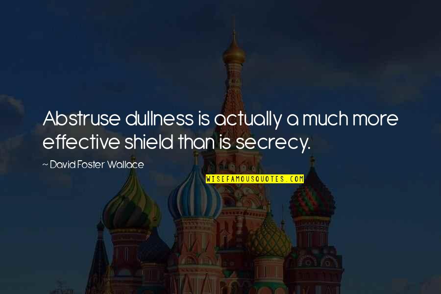 A Shield Quotes By David Foster Wallace: Abstruse dullness is actually a much more effective