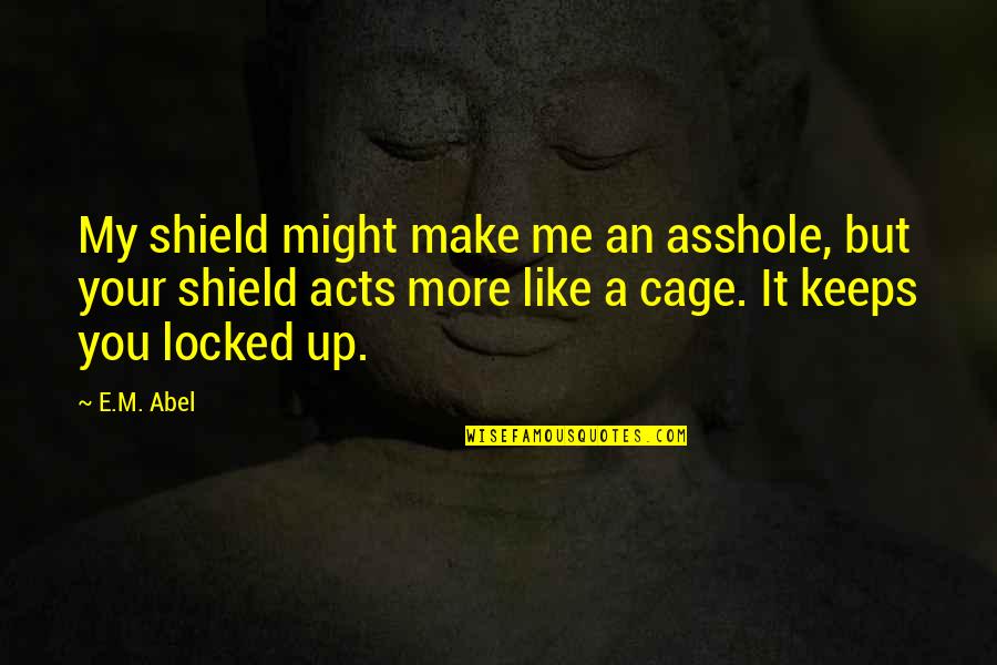 A Shield Quotes By E.M. Abel: My shield might make me an asshole, but