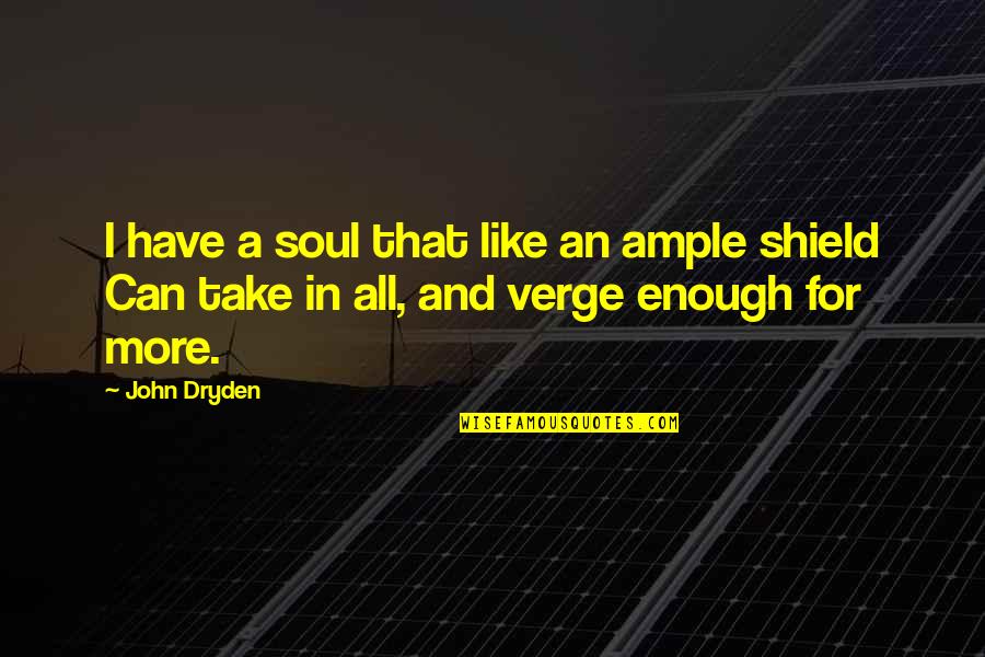 A Shield Quotes By John Dryden: I have a soul that like an ample