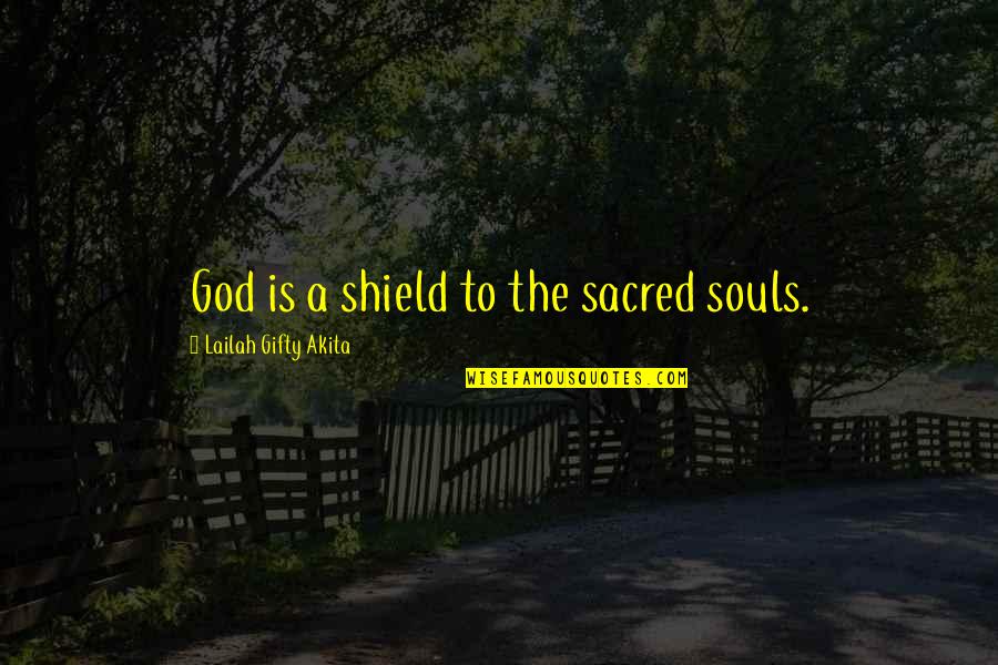 A Shield Quotes By Lailah Gifty Akita: God is a shield to the sacred souls.