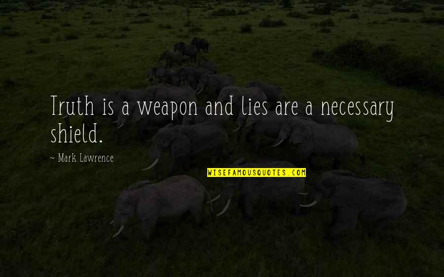 A Shield Quotes By Mark Lawrence: Truth is a weapon and lies are a