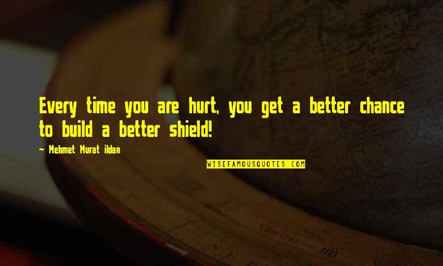 A Shield Quotes By Mehmet Murat Ildan: Every time you are hurt, you get a