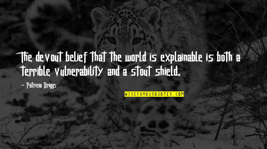 A Shield Quotes By Patricia Briggs: The devout belief that the world is explainable
