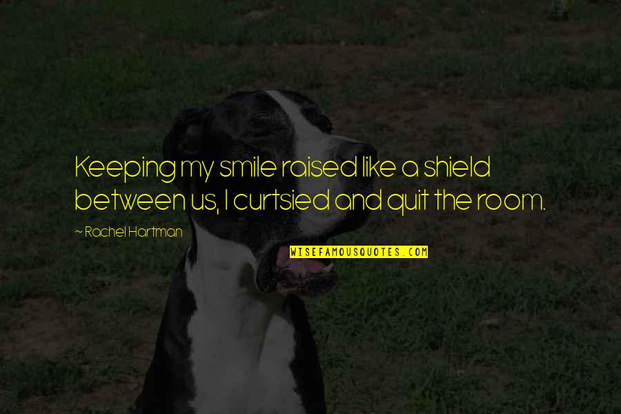 A Shield Quotes By Rachel Hartman: Keeping my smile raised like a shield between