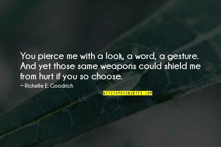 A Shield Quotes By Richelle E. Goodrich: You pierce me with a look, a word,