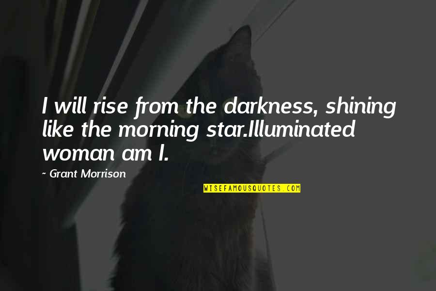 A Shining Star Quotes By Grant Morrison: I will rise from the darkness, shining like