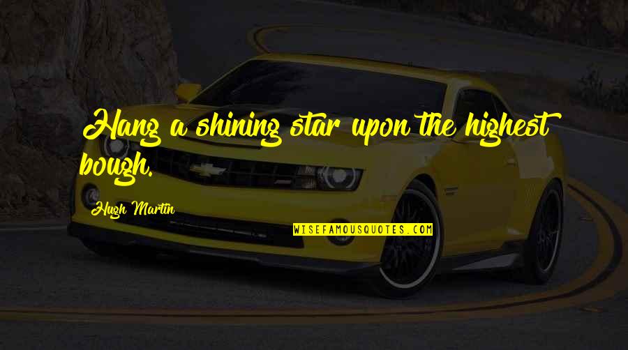 A Shining Star Quotes By Hugh Martin: Hang a shining star upon the highest bough.