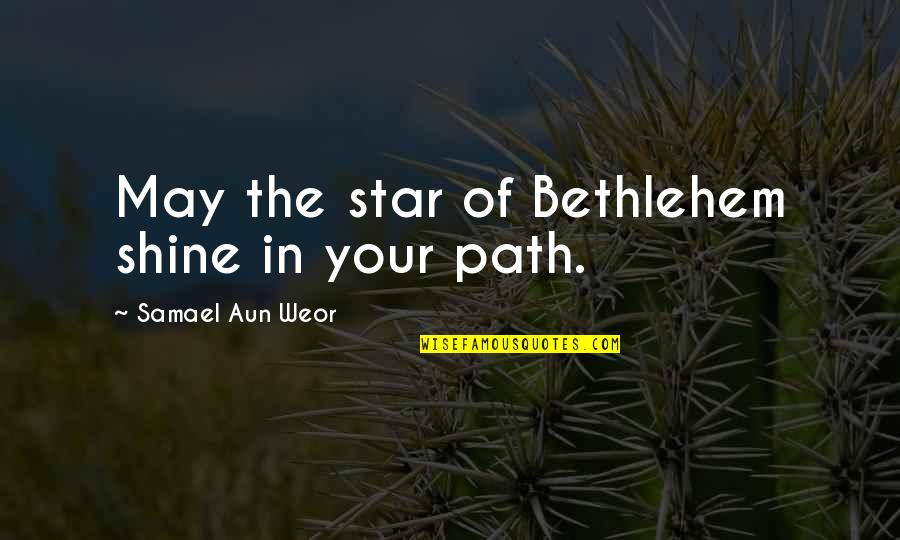 A Shining Star Quotes By Samael Aun Weor: May the star of Bethlehem shine in your