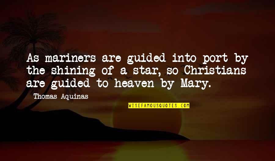 A Shining Star Quotes By Thomas Aquinas: As mariners are guided into port by the