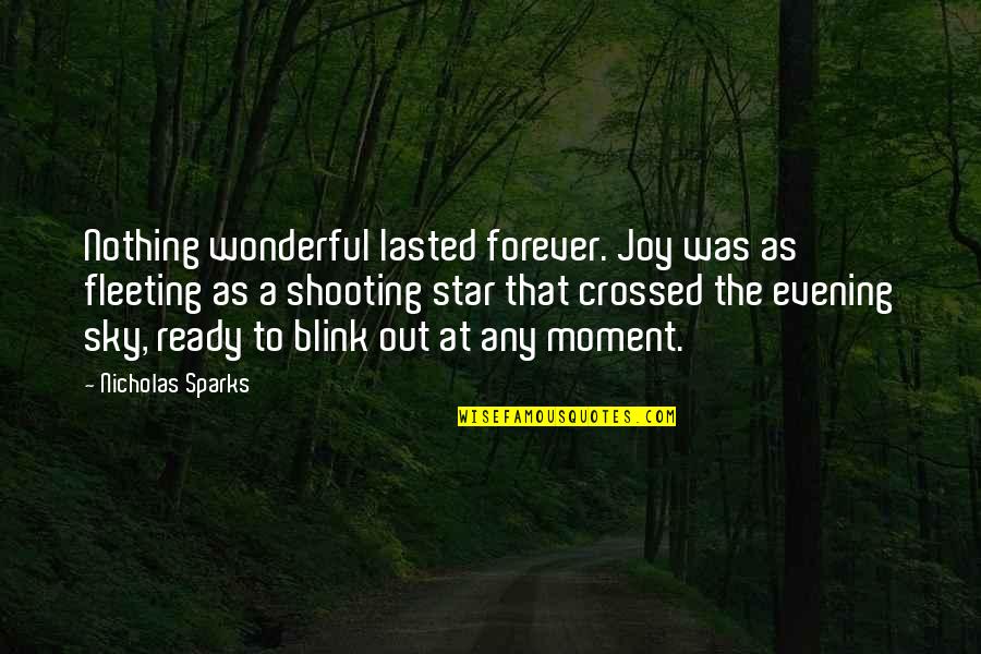 A Shooting Star Quotes By Nicholas Sparks: Nothing wonderful lasted forever. Joy was as fleeting A Shooting Star Quotes By Nicholas Sparks: Nothing wonderful lasted forever. Joy was as fleeting