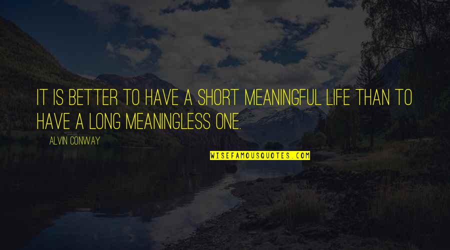 A Short Life Quotes By Alvin Conway: It is better to have a short meaningful