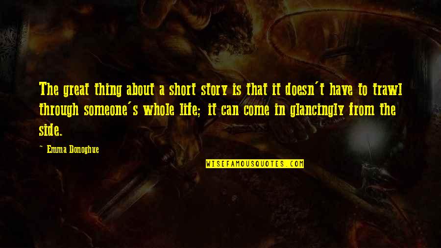 A Short Life Quotes By Emma Donoghue: The great thing about a short story is