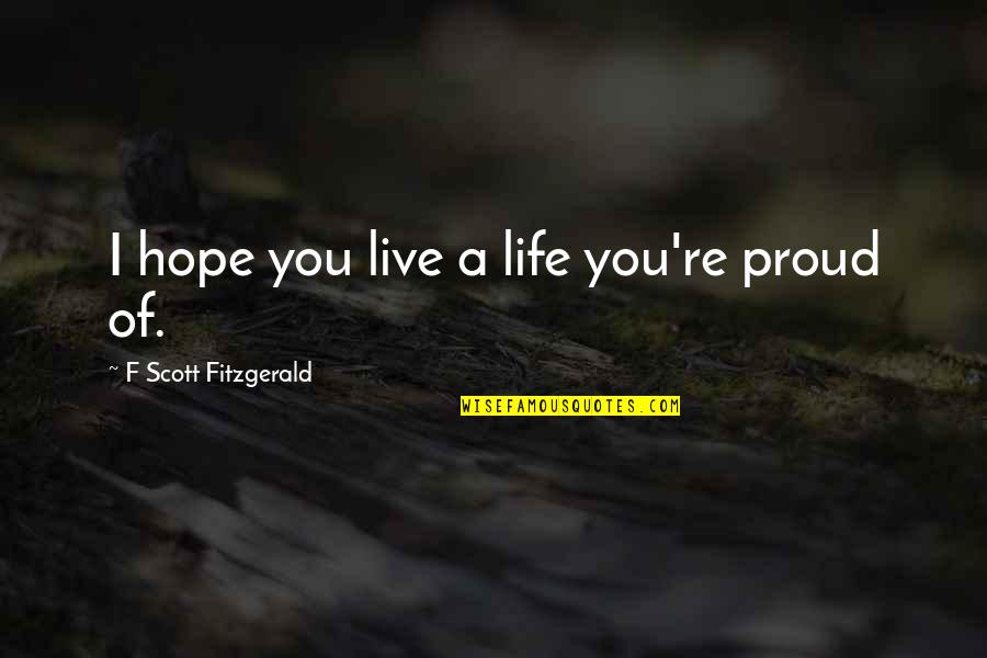 A Short Life Quotes By F Scott Fitzgerald: I hope you live a life you're proud