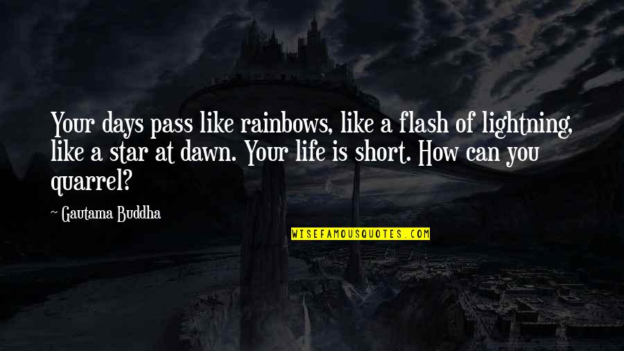 A Short Life Quotes By Gautama Buddha: Your days pass like rainbows, like a flash