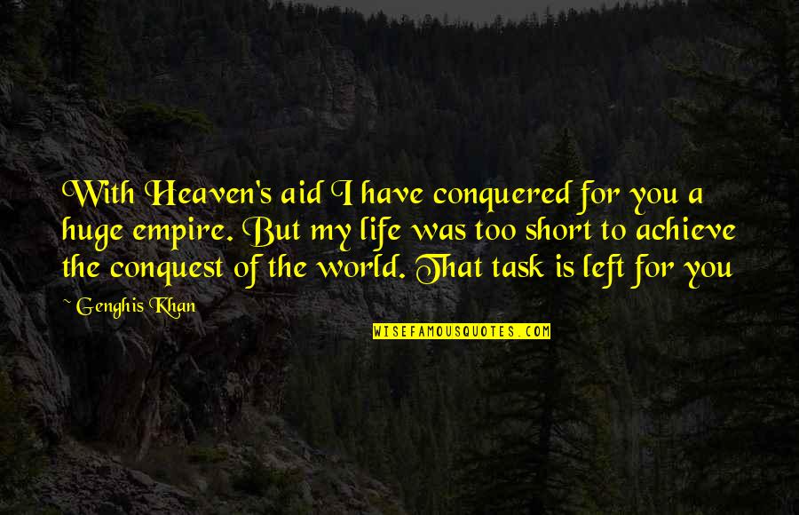 A Short Life Quotes By Genghis Khan: With Heaven's aid I have conquered for you