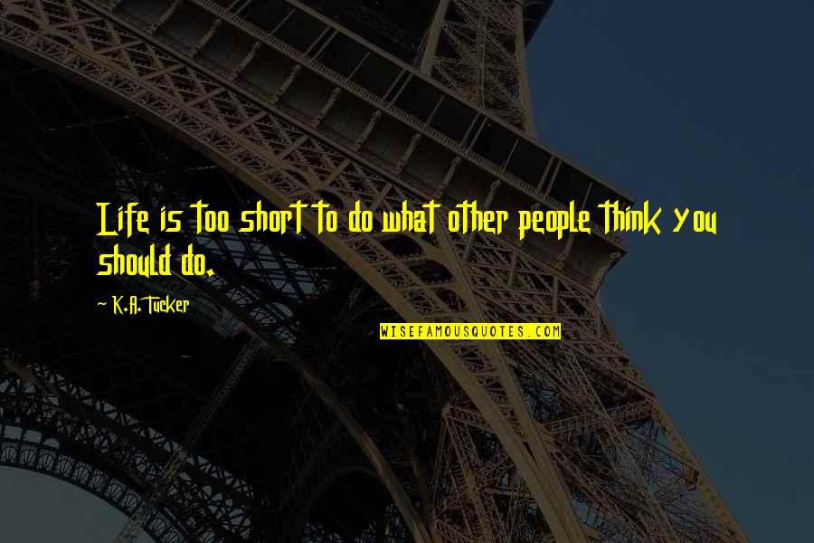 A Short Life Quotes By K.A. Tucker: Life is too short to do what other