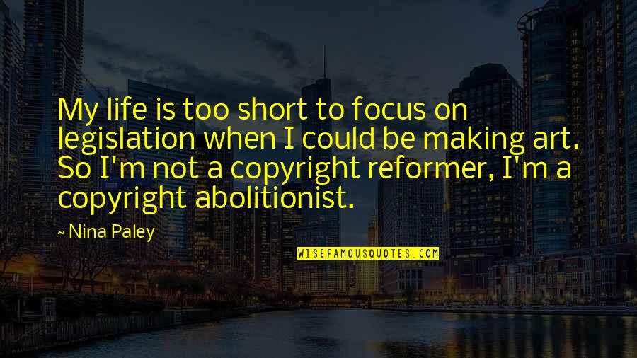 A Short Life Quotes By Nina Paley: My life is too short to focus on