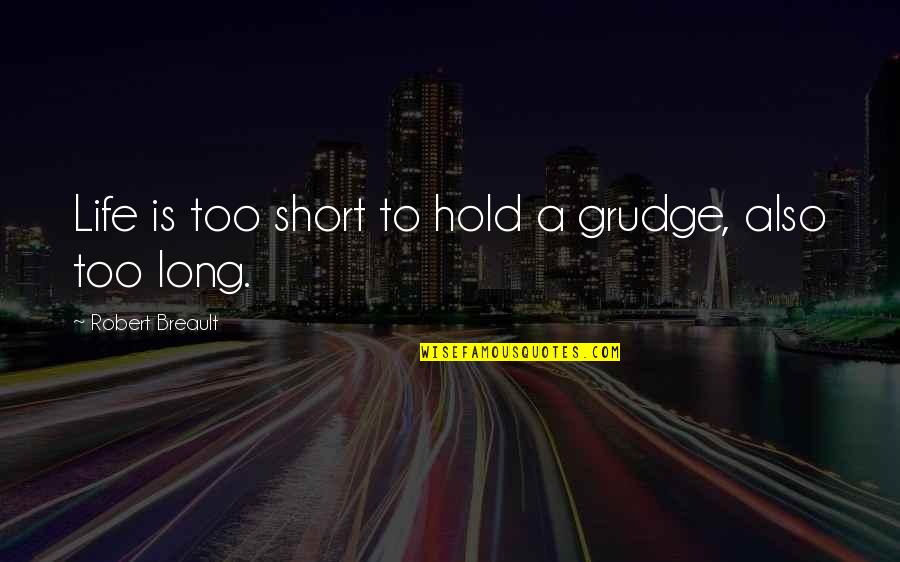 A Short Life Quotes By Robert Breault: Life is too short to hold a grudge,