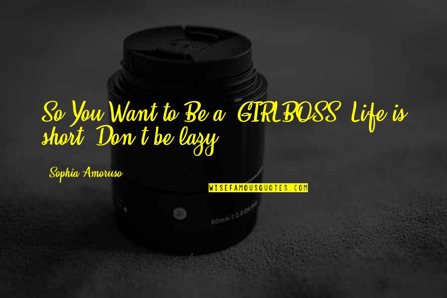 A Short Life Quotes By Sophia Amoruso: So You Want to Be a #GIRLBOSS? Life