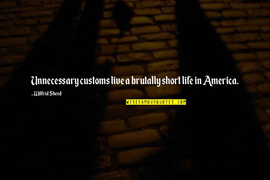A Short Life Quotes By Wilfrid Sheed: Unnecessary customs live a brutally short life in
