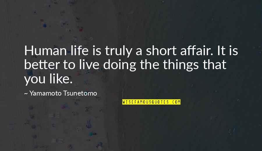 A Short Life Quotes By Yamamoto Tsunetomo: Human life is truly a short affair. It