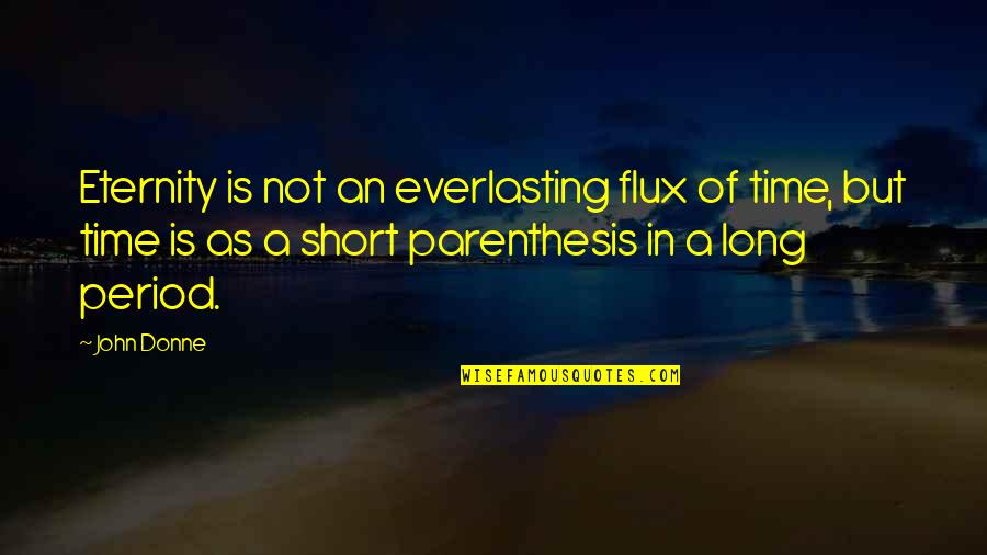 A Short Period Of Time Quotes By John Donne: Eternity is not an everlasting flux of time,